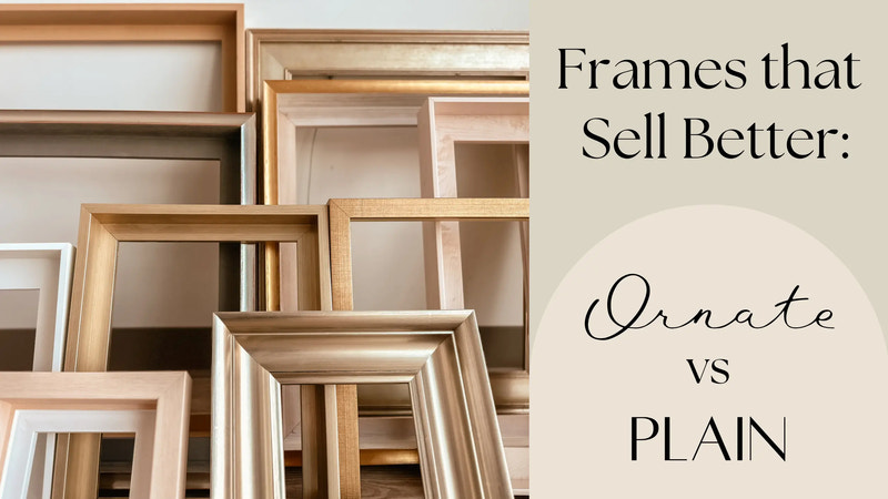 Frames That Sell Better: Ornate vs Plain Frames